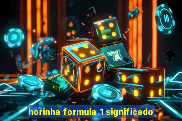 horinha formula 1 significado